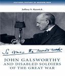 John Galsworthy and disabled soldiers of the Great War : with an illustrated selection of his writings /