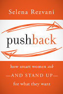Pushback : how smart women ask--and stand up--for what they want /