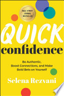 Quick confidence : be authentic, boost connections, and make bold bets on yourself /