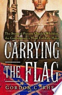 Carrying the flag : the story of Private Charles Whilden, the Confederacy's most unlikely hero /