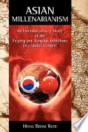 Asian millenarianism : an interdisciplinary study of the Taiping and Tonghak rebellions in a global context /