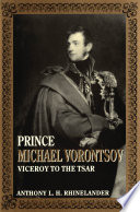Prince Michael Vorontsov : viceroy to the czar /