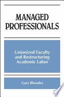 Managed professionals : unionized faculty and restructuring academic labor /