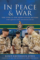 In peace and war  : the story of the Queen's Royal Hussars (the Queen's own and royal Irish) /