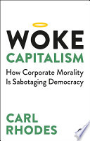 Woke capitalism : how corporate morality is sabotaging democracy /