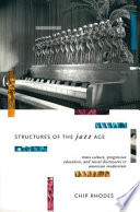 Structures of the Jazz Age : mass culture, progressive education, and racial discourse in American modernism /