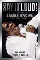 Say it loud! : my memories of James Brown, soul brother no. 1 /