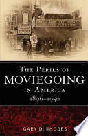 The perils of moviegoing in America, 1896-1950 /