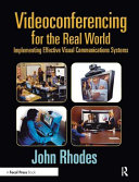 Videoconferencing for the real world : implementing effective visual communications systems /