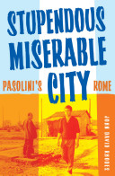 Stupendous, miserable city : Pasolini's Rome /