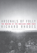 Arsenals of folly : the making of the nuclear arms race /