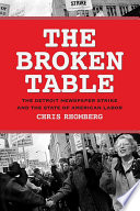 The broken table : the Detroit Newspaper Strike and the state of American labor /