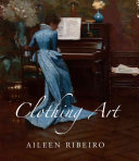 Clothing art : the visual culture of fashion, 1600-1914 /