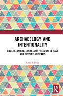 Archaeology and intentionality : understanding ethics and freedom in past and present societies /