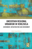 Uncertain regional urbanism in Venezuela : government, infrastructure and environment /