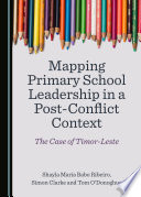 Mapping primary school leadership in a post-conflict context : the case of Timor-Leste /