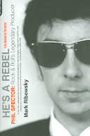 He's a rebel : Phil Spector : rock and roll's legendary producer /