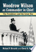 Woodrow Wilson as commander in chief : the presidency and the Great War /