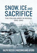 Snow, ice and sacrifice : the Italian army in Russia 1941-1943 /
