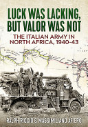 Luck was lacking, but valor was not : the Italian army in North Africa, 1940-43 /