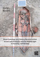 Bioarchaeology and dietary reconstruction across late antiquity and the Middle Ages in Tuscany, central Italy /