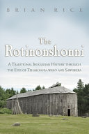 The Rotinonshonni : a traditional Iroquoian history through the eyes of Teharonhia:wako and Sawiskera /