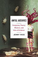 Awful archives : conspiracy theory, rhetoric, and acts of evidence /
