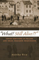 "What! Still alive?!" : Jewish survivors in Poland and Israel remember homecoming /