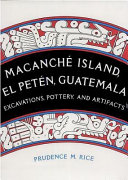 Macanche Island, El Peten, Guatemala : excavations, pottery, and artifacts /