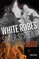 White robes, silver screens : movies and the making of the Ku Klux Klan /