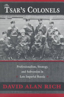 The Tsar's colonels : professionalism, strategy, and subversion in late Imperial Russia /