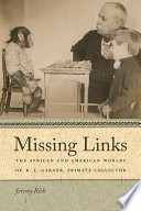 Missing links : the African and American worlds of R. L. Garner, primate collector /