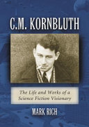 C.M. Kornbluth : the life and works of a science fiction visionary /