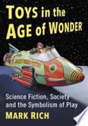 Toys in the age of wonder : science fiction, society and the symbolism of play /