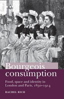 Bourgeois consumption : food, space and identity in London and Paris, 1850-1914 /