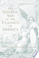 The golden age of the classics in America : Greece, Rome, and the antebellum United States /