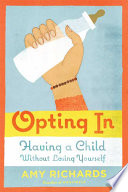 Opting in : having a child without losing yourself /