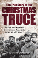 The true story of the Christmas truce : British and German eyewitness accounts from the First World War /