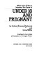 What to do if you or someone you know is under 18 and pregnant /