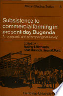 Subsistence to commercial farming in present-day Buganda ; an economic and anthropological survey /