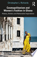 Cosmopolitanism and women's fashion in Ghana : history, artistry and nationalist inspirations /