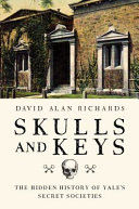 Skulls and keys : the hidden history of Yale's secret societies /