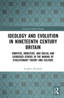 Ideology and evolution in nineteenth century Britain : embryos, monsters, and racial and gendered others in the making of evolutionary theory and culture /