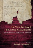 The world of credit in colonial Massachusetts : James Richards and his daybook, 1692-1711 /