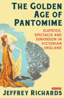 The golden age of pantomime : slapstick, spectacle and subversion in Victorian England /