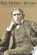 Sir Henry Irving : a Victorian actor and his world /