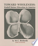 Toward wholeness : Rudolf Steiner education in America /