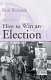How to win an election : the art of political campaigning /