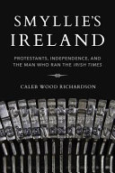 Smyllie's Ireland : Protestants, independence, and the man who ran The Irish times /