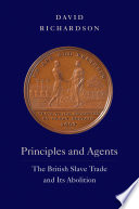 Principles and Agents : The British Slave Trade and Its Abolition /